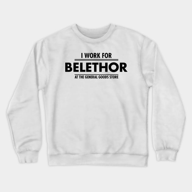 I WORK FOR BELETHOR AT GENERAL GOOD STORE Crewneck Sweatshirt by theanomalius_merch